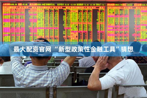 最大配资官网 “新型政策性金融工具”猜想